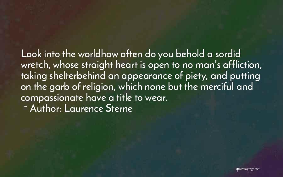 Laurence Sterne Quotes: Look Into The Worldhow Often Do You Behold A Sordid Wretch, Whose Straight Heart Is Open To No Man's Affliction,