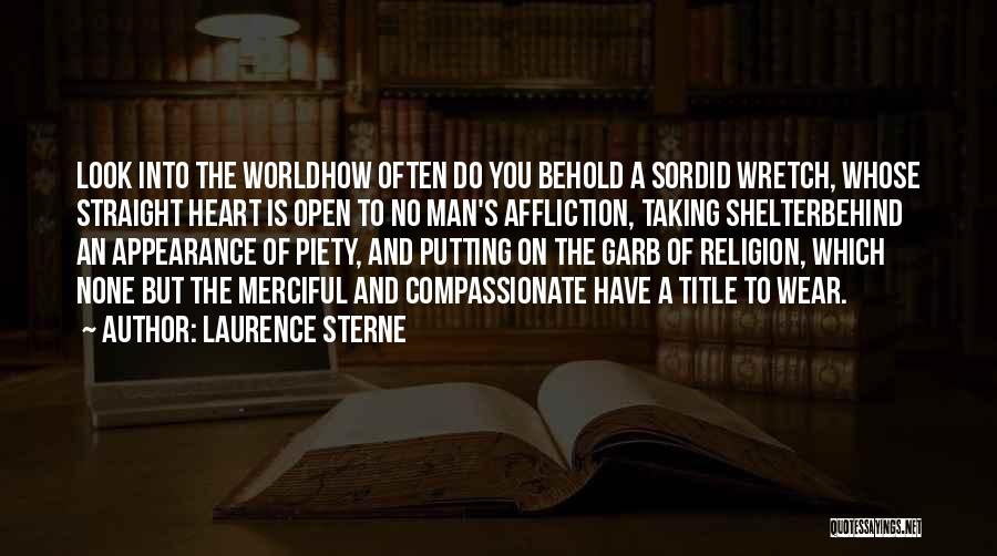 Laurence Sterne Quotes: Look Into The Worldhow Often Do You Behold A Sordid Wretch, Whose Straight Heart Is Open To No Man's Affliction,