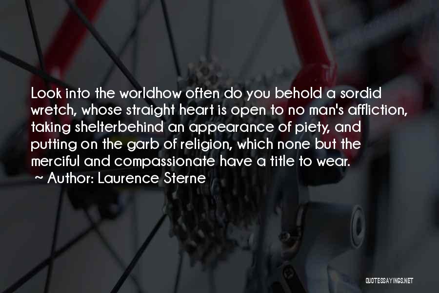 Laurence Sterne Quotes: Look Into The Worldhow Often Do You Behold A Sordid Wretch, Whose Straight Heart Is Open To No Man's Affliction,