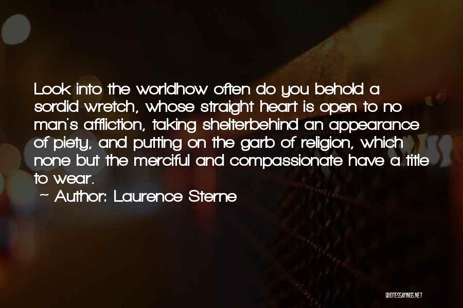 Laurence Sterne Quotes: Look Into The Worldhow Often Do You Behold A Sordid Wretch, Whose Straight Heart Is Open To No Man's Affliction,