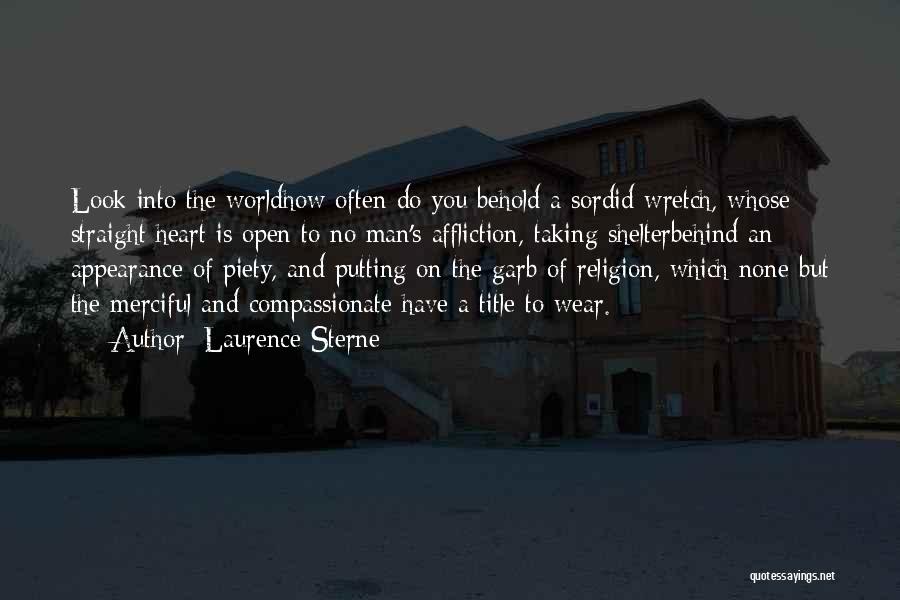 Laurence Sterne Quotes: Look Into The Worldhow Often Do You Behold A Sordid Wretch, Whose Straight Heart Is Open To No Man's Affliction,