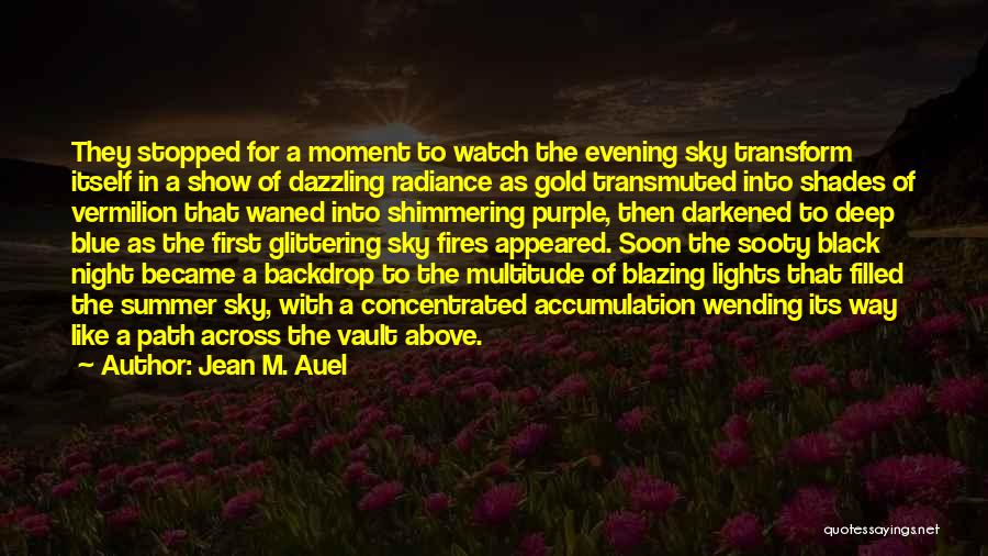 Jean M. Auel Quotes: They Stopped For A Moment To Watch The Evening Sky Transform Itself In A Show Of Dazzling Radiance As Gold