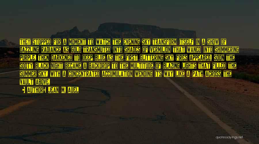 Jean M. Auel Quotes: They Stopped For A Moment To Watch The Evening Sky Transform Itself In A Show Of Dazzling Radiance As Gold