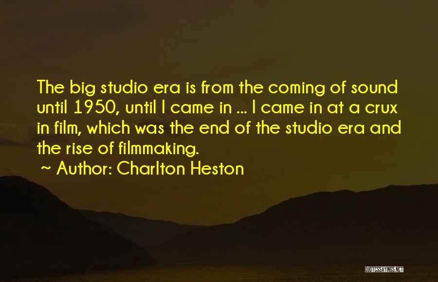 Charlton Heston Quotes: The Big Studio Era Is From The Coming Of Sound Until 1950, Until I Came In ... I Came In