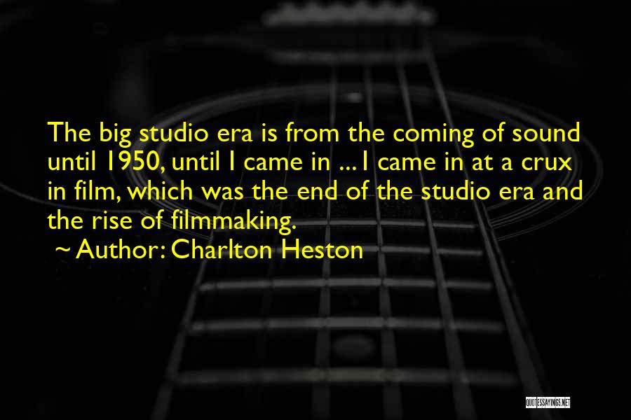 Charlton Heston Quotes: The Big Studio Era Is From The Coming Of Sound Until 1950, Until I Came In ... I Came In