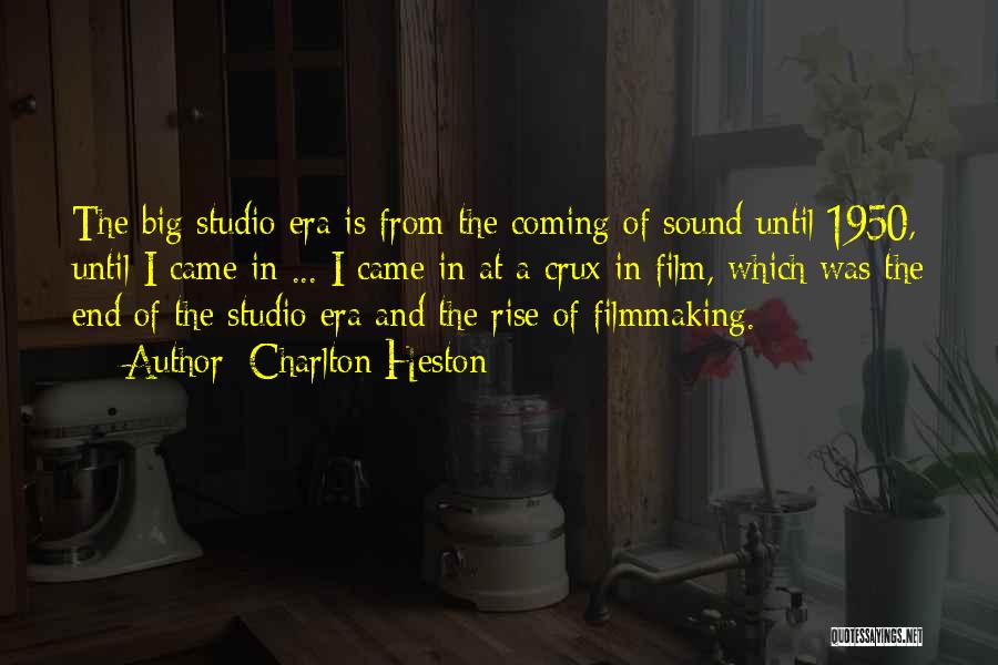 Charlton Heston Quotes: The Big Studio Era Is From The Coming Of Sound Until 1950, Until I Came In ... I Came In