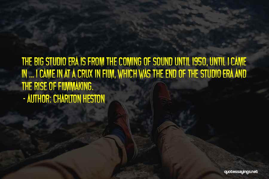 Charlton Heston Quotes: The Big Studio Era Is From The Coming Of Sound Until 1950, Until I Came In ... I Came In