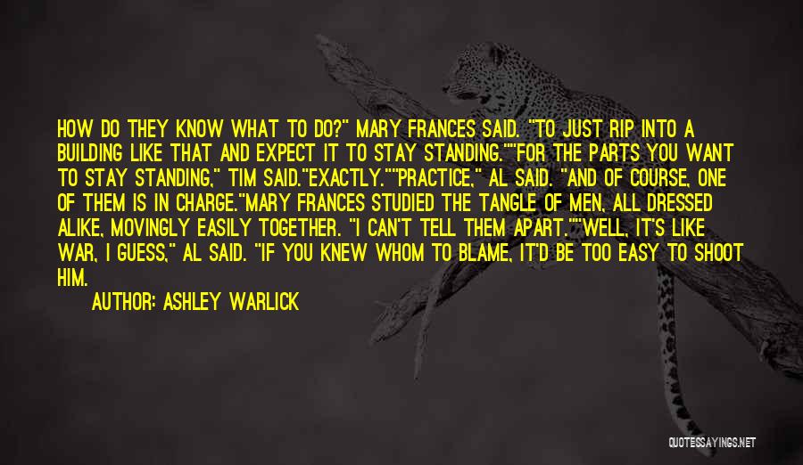 Ashley Warlick Quotes: How Do They Know What To Do? Mary Frances Said. To Just Rip Into A Building Like That And Expect