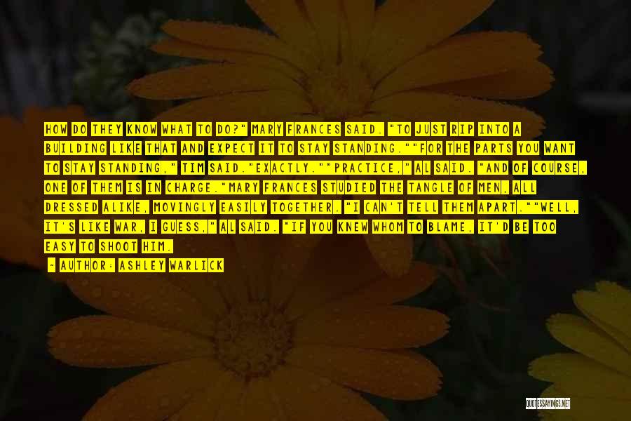 Ashley Warlick Quotes: How Do They Know What To Do? Mary Frances Said. To Just Rip Into A Building Like That And Expect