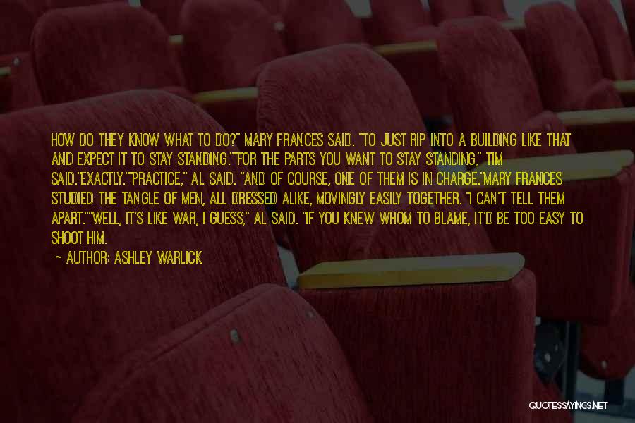 Ashley Warlick Quotes: How Do They Know What To Do? Mary Frances Said. To Just Rip Into A Building Like That And Expect