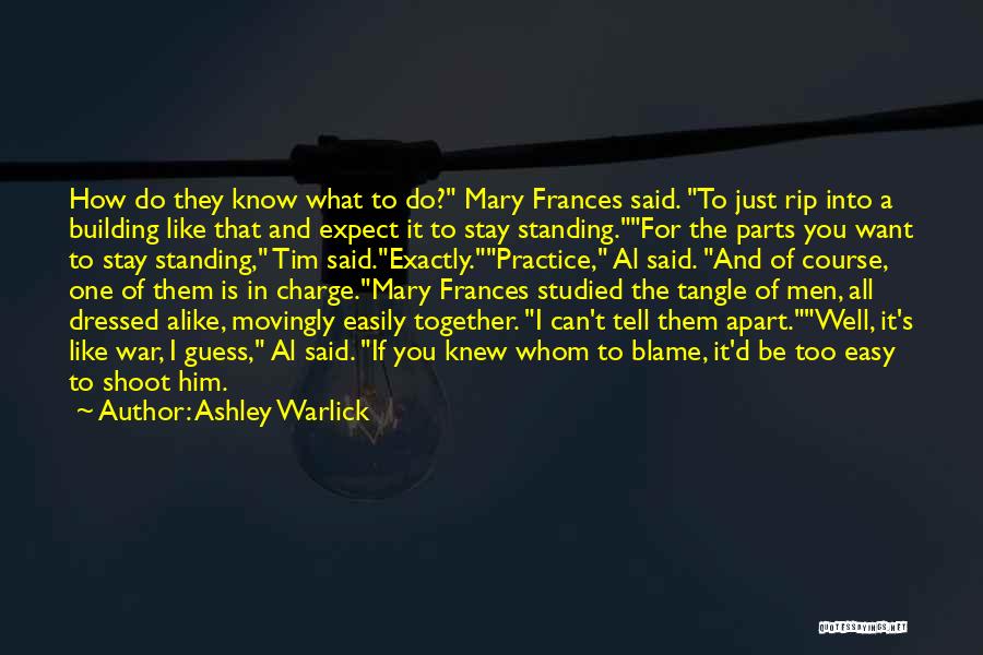 Ashley Warlick Quotes: How Do They Know What To Do? Mary Frances Said. To Just Rip Into A Building Like That And Expect