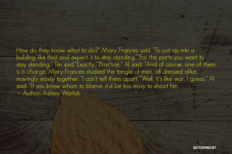 Ashley Warlick Quotes: How Do They Know What To Do? Mary Frances Said. To Just Rip Into A Building Like That And Expect