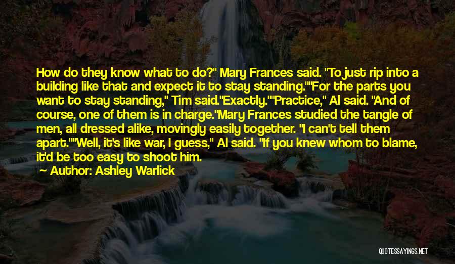 Ashley Warlick Quotes: How Do They Know What To Do? Mary Frances Said. To Just Rip Into A Building Like That And Expect