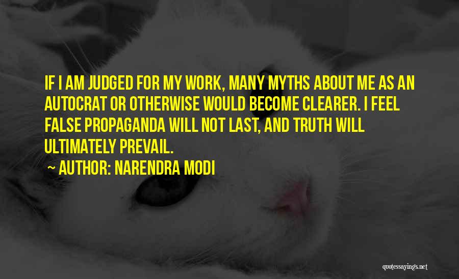 Narendra Modi Quotes: If I Am Judged For My Work, Many Myths About Me As An Autocrat Or Otherwise Would Become Clearer. I