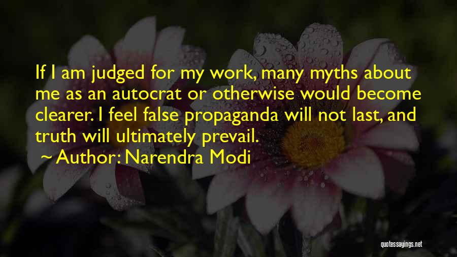 Narendra Modi Quotes: If I Am Judged For My Work, Many Myths About Me As An Autocrat Or Otherwise Would Become Clearer. I