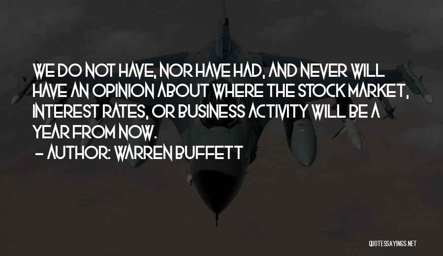 Warren Buffett Quotes: We Do Not Have, Nor Have Had, And Never Will Have An Opinion About Where The Stock Market, Interest Rates,