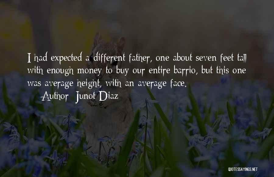 Junot Diaz Quotes: I Had Expected A Different Father, One About Seven Feet Tall With Enough Money To Buy Our Entire Barrio, But