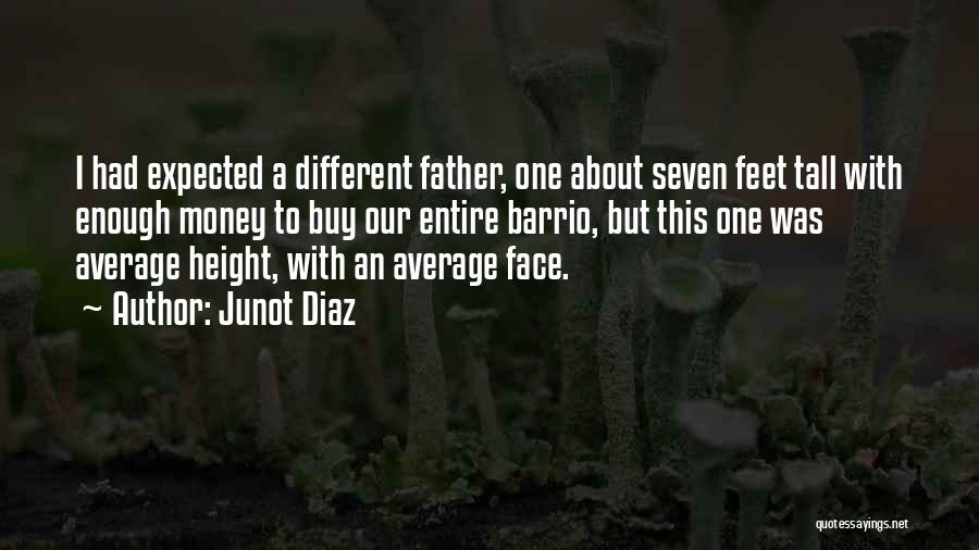 Junot Diaz Quotes: I Had Expected A Different Father, One About Seven Feet Tall With Enough Money To Buy Our Entire Barrio, But