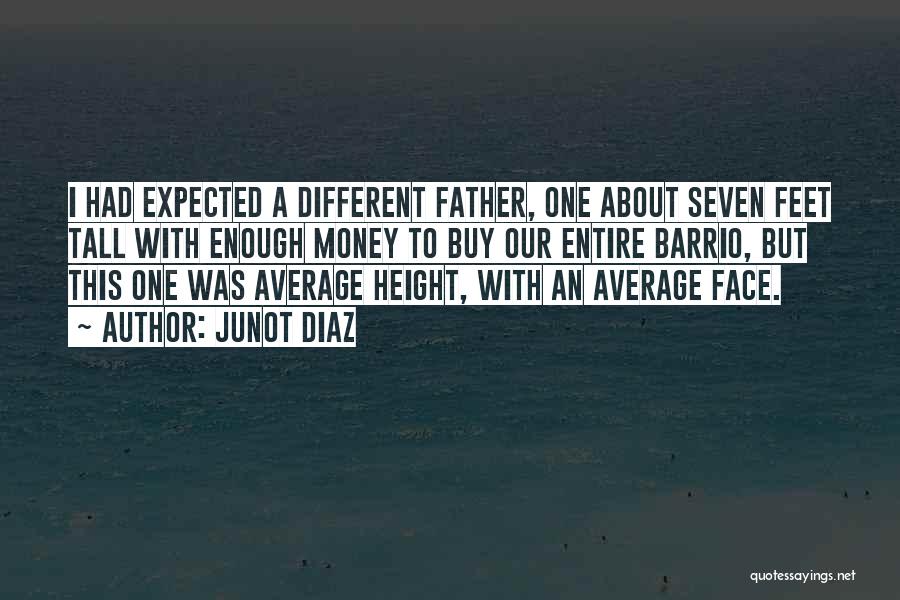 Junot Diaz Quotes: I Had Expected A Different Father, One About Seven Feet Tall With Enough Money To Buy Our Entire Barrio, But