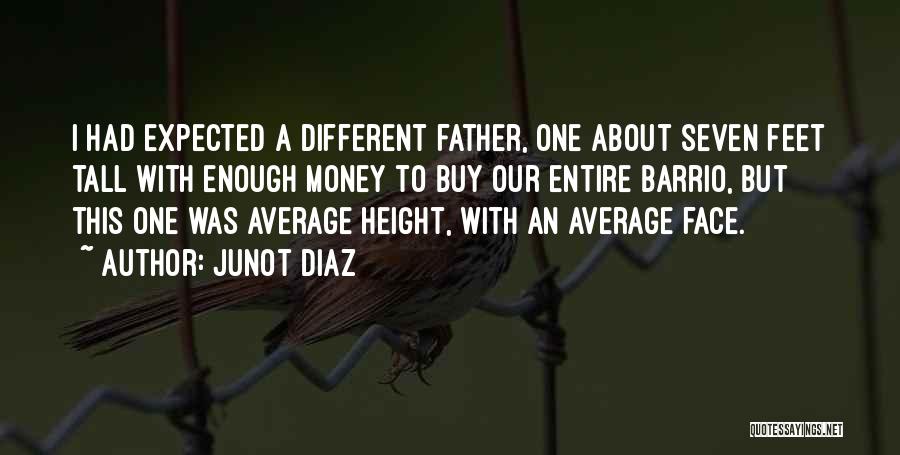 Junot Diaz Quotes: I Had Expected A Different Father, One About Seven Feet Tall With Enough Money To Buy Our Entire Barrio, But