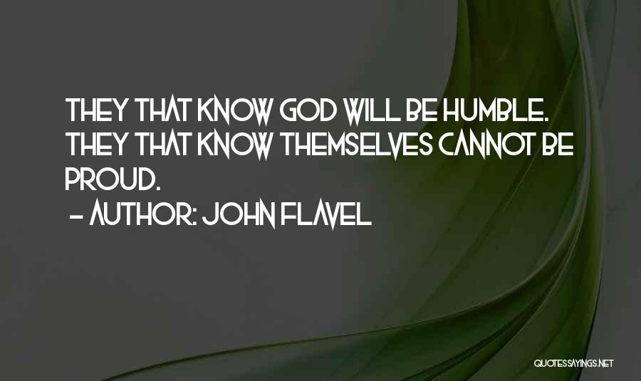 John Flavel Quotes: They That Know God Will Be Humble. They That Know Themselves Cannot Be Proud.
