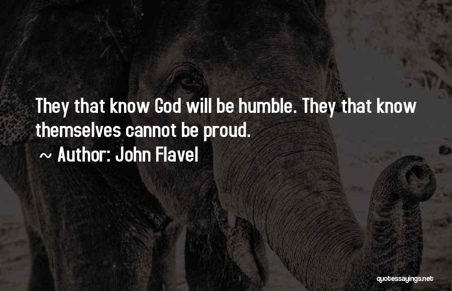 John Flavel Quotes: They That Know God Will Be Humble. They That Know Themselves Cannot Be Proud.