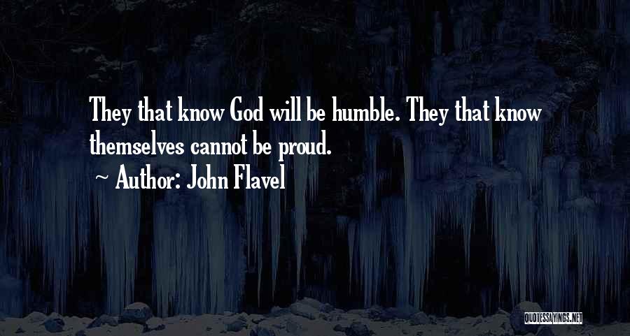John Flavel Quotes: They That Know God Will Be Humble. They That Know Themselves Cannot Be Proud.