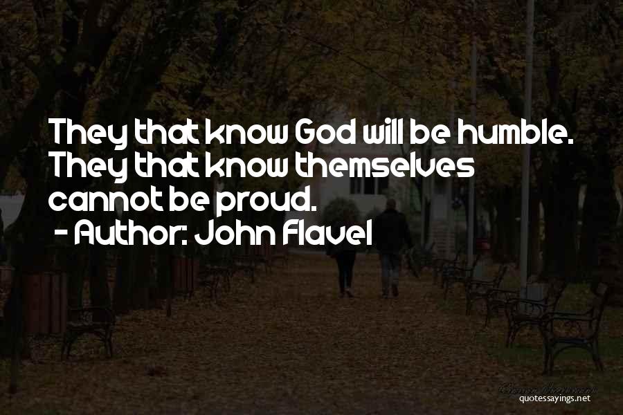 John Flavel Quotes: They That Know God Will Be Humble. They That Know Themselves Cannot Be Proud.
