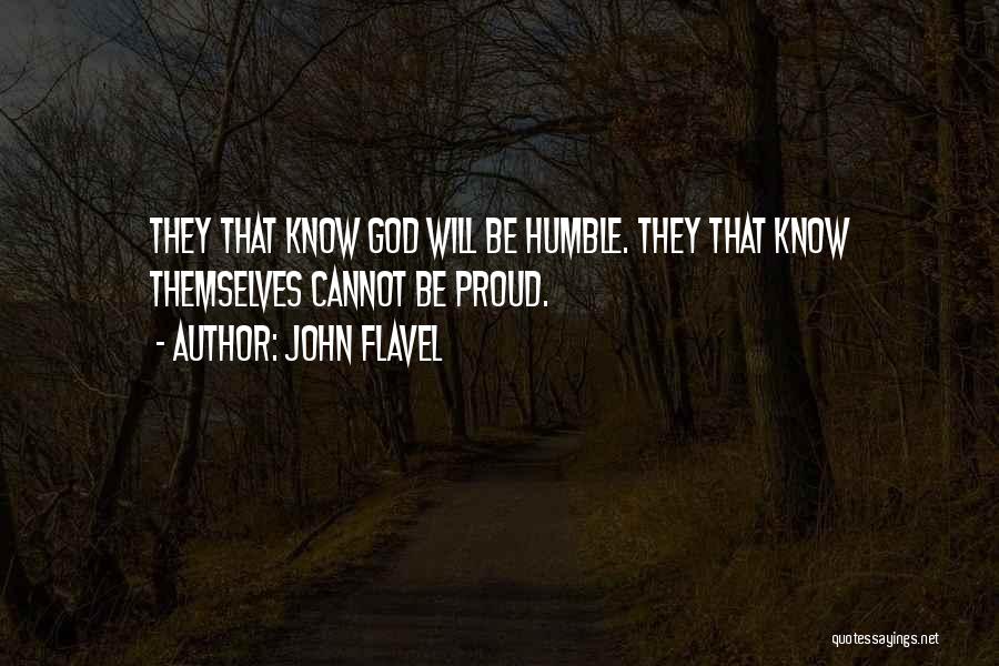 John Flavel Quotes: They That Know God Will Be Humble. They That Know Themselves Cannot Be Proud.