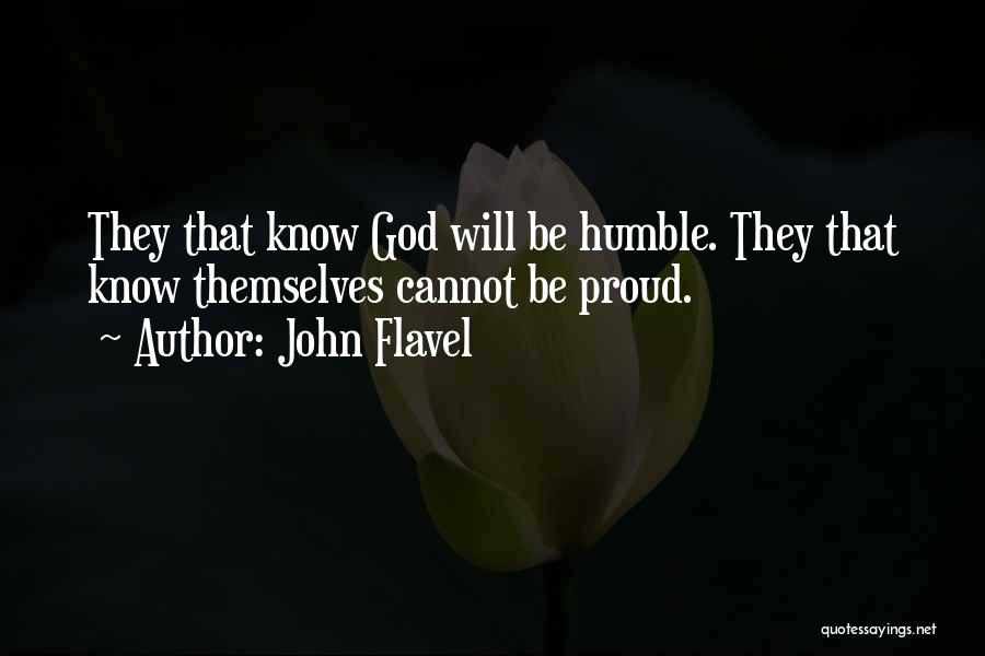 John Flavel Quotes: They That Know God Will Be Humble. They That Know Themselves Cannot Be Proud.