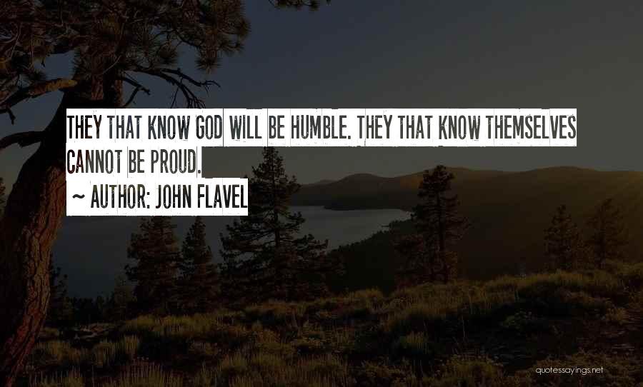John Flavel Quotes: They That Know God Will Be Humble. They That Know Themselves Cannot Be Proud.