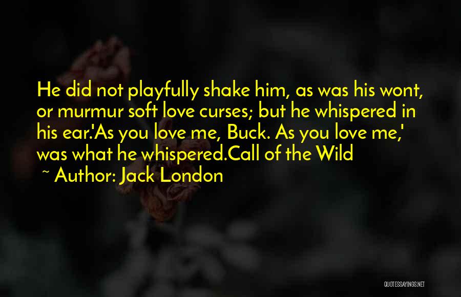 Jack London Quotes: He Did Not Playfully Shake Him, As Was His Wont, Or Murmur Soft Love Curses; But He Whispered In His