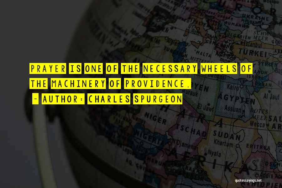 Charles Spurgeon Quotes: Prayer Is One Of The Necessary Wheels Of The Machinery Of Providence.