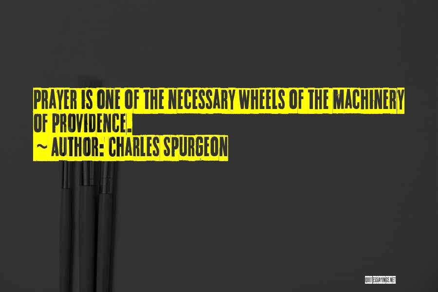 Charles Spurgeon Quotes: Prayer Is One Of The Necessary Wheels Of The Machinery Of Providence.
