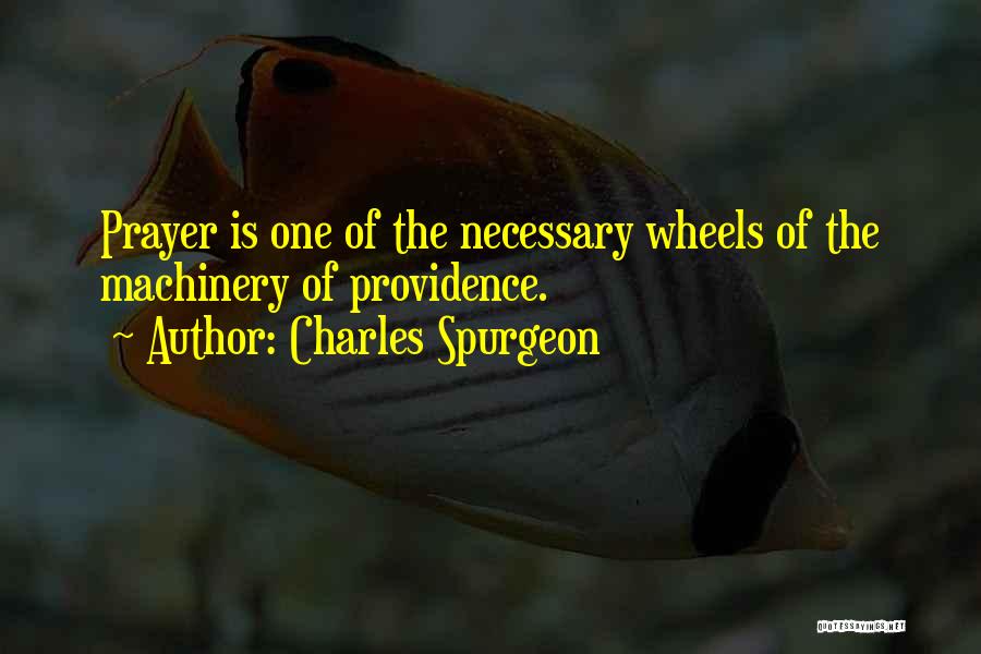 Charles Spurgeon Quotes: Prayer Is One Of The Necessary Wheels Of The Machinery Of Providence.