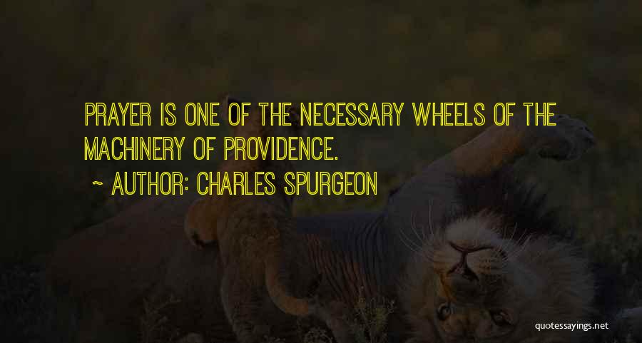 Charles Spurgeon Quotes: Prayer Is One Of The Necessary Wheels Of The Machinery Of Providence.