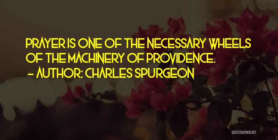 Charles Spurgeon Quotes: Prayer Is One Of The Necessary Wheels Of The Machinery Of Providence.