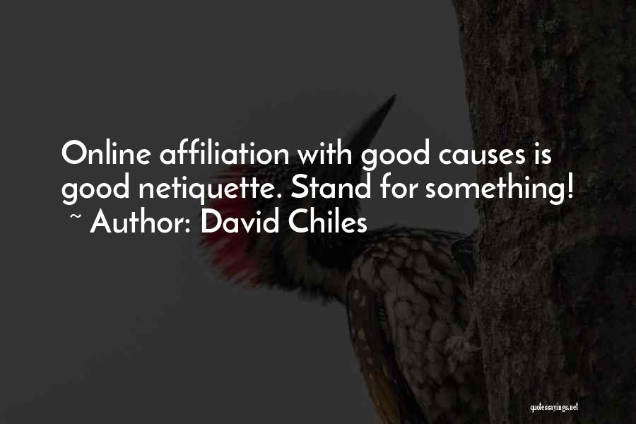 David Chiles Quotes: Online Affiliation With Good Causes Is Good Netiquette. Stand For Something!