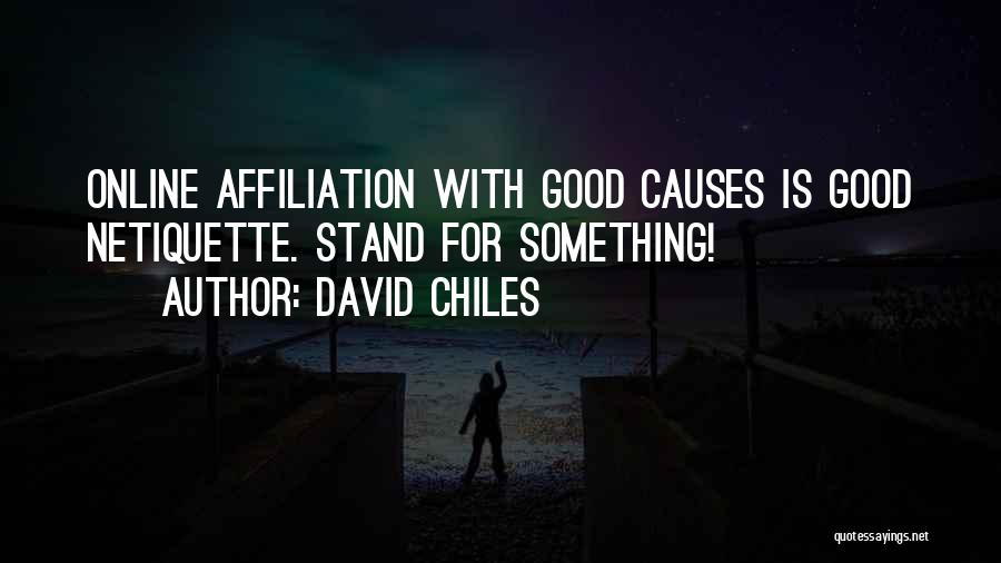 David Chiles Quotes: Online Affiliation With Good Causes Is Good Netiquette. Stand For Something!