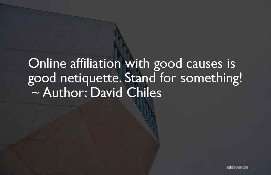 David Chiles Quotes: Online Affiliation With Good Causes Is Good Netiquette. Stand For Something!