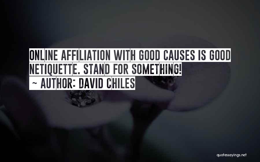 David Chiles Quotes: Online Affiliation With Good Causes Is Good Netiquette. Stand For Something!