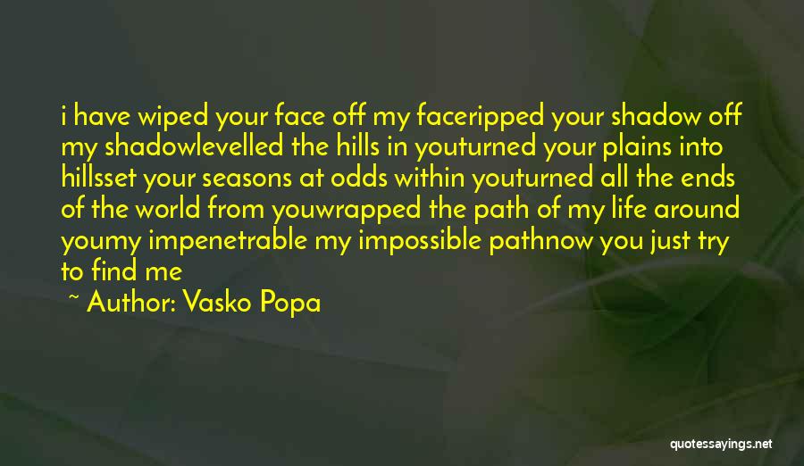 Vasko Popa Quotes: I Have Wiped Your Face Off My Faceripped Your Shadow Off My Shadowlevelled The Hills In Youturned Your Plains Into