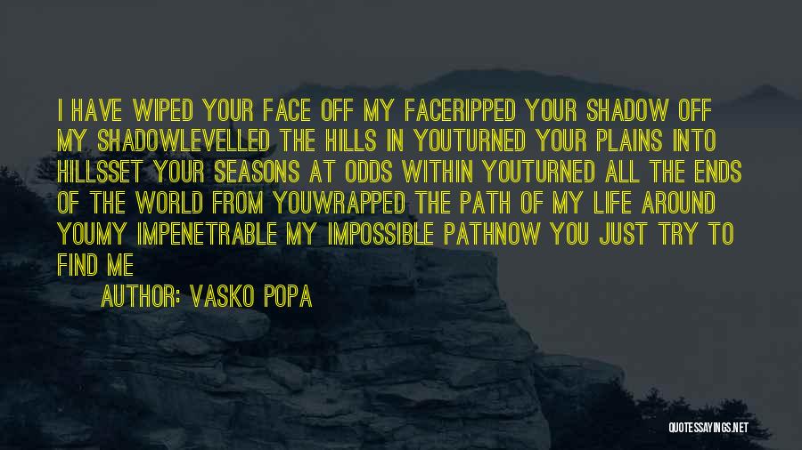 Vasko Popa Quotes: I Have Wiped Your Face Off My Faceripped Your Shadow Off My Shadowlevelled The Hills In Youturned Your Plains Into