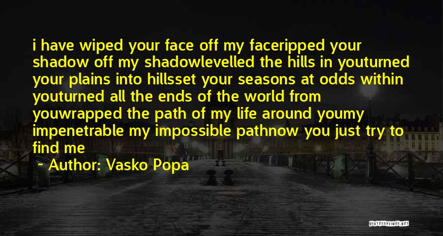 Vasko Popa Quotes: I Have Wiped Your Face Off My Faceripped Your Shadow Off My Shadowlevelled The Hills In Youturned Your Plains Into