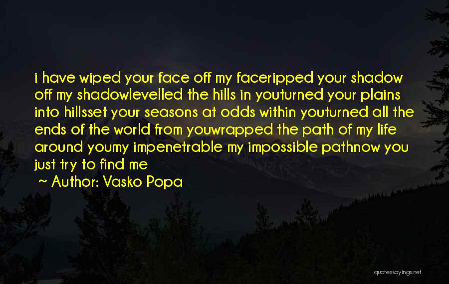 Vasko Popa Quotes: I Have Wiped Your Face Off My Faceripped Your Shadow Off My Shadowlevelled The Hills In Youturned Your Plains Into