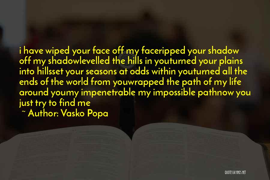 Vasko Popa Quotes: I Have Wiped Your Face Off My Faceripped Your Shadow Off My Shadowlevelled The Hills In Youturned Your Plains Into