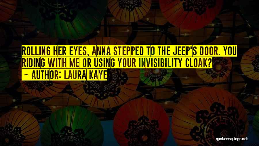 Laura Kaye Quotes: Rolling Her Eyes, Anna Stepped To The Jeep's Door. You Riding With Me Or Using Your Invisibility Cloak?