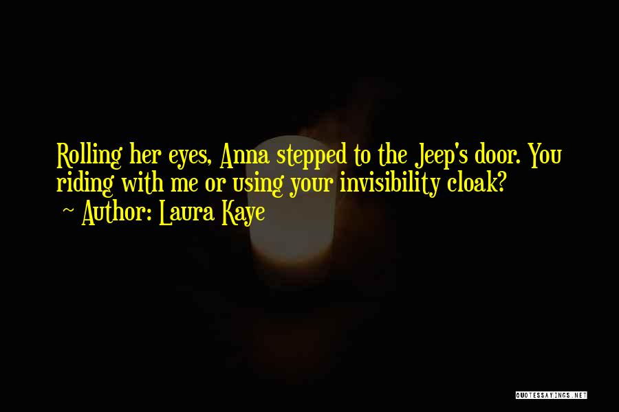 Laura Kaye Quotes: Rolling Her Eyes, Anna Stepped To The Jeep's Door. You Riding With Me Or Using Your Invisibility Cloak?