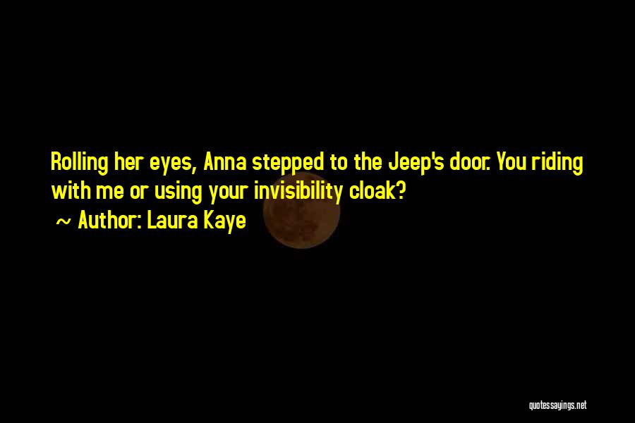 Laura Kaye Quotes: Rolling Her Eyes, Anna Stepped To The Jeep's Door. You Riding With Me Or Using Your Invisibility Cloak?