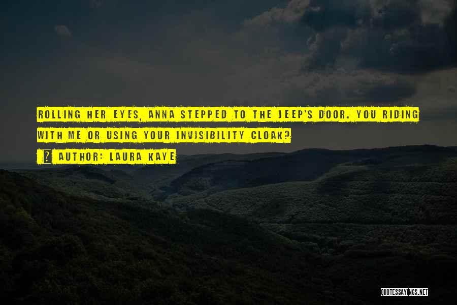 Laura Kaye Quotes: Rolling Her Eyes, Anna Stepped To The Jeep's Door. You Riding With Me Or Using Your Invisibility Cloak?